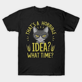 funny cat Thats A Horrible Idea What Time T-Shirt